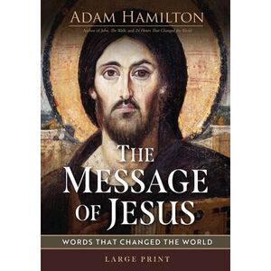 The Message of Jesus: Words That Changed the World -- Adam Hamilton